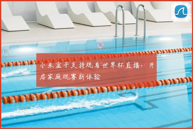 小米盒子支持观看世界杯直播，开启家庭观赛新体验